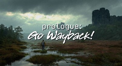 Prologue: Go Wayback!